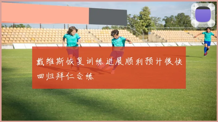 戴维斯恢复训练进展顺利预计很快回归拜仁合练
